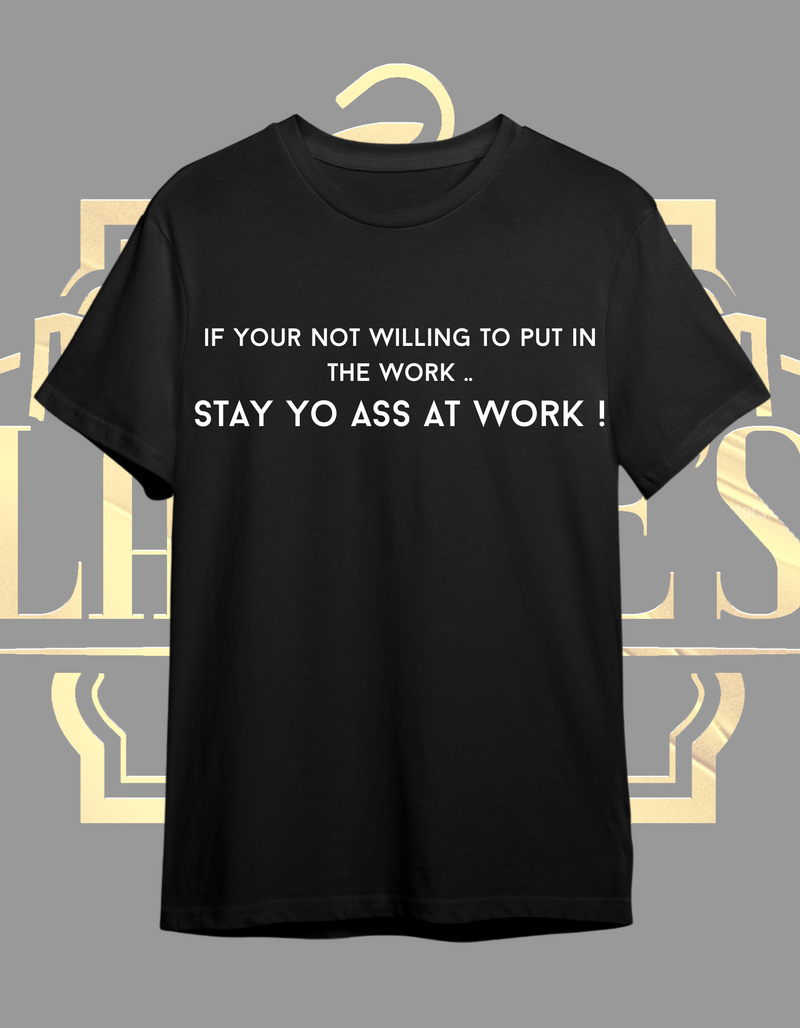 Stay Yo Ass at Work T Shirt